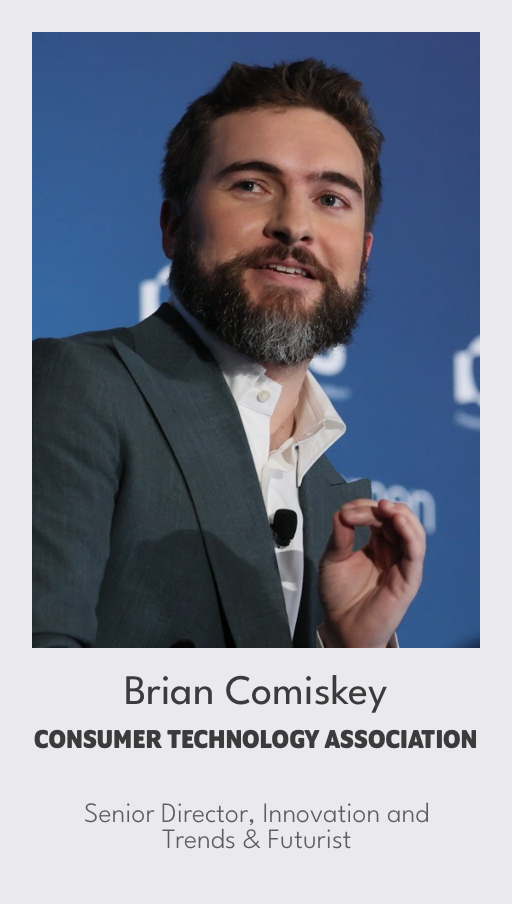 Brian Comiskey, Senior Director, Innovation and Trends & Futurist, Consumer Technology Association