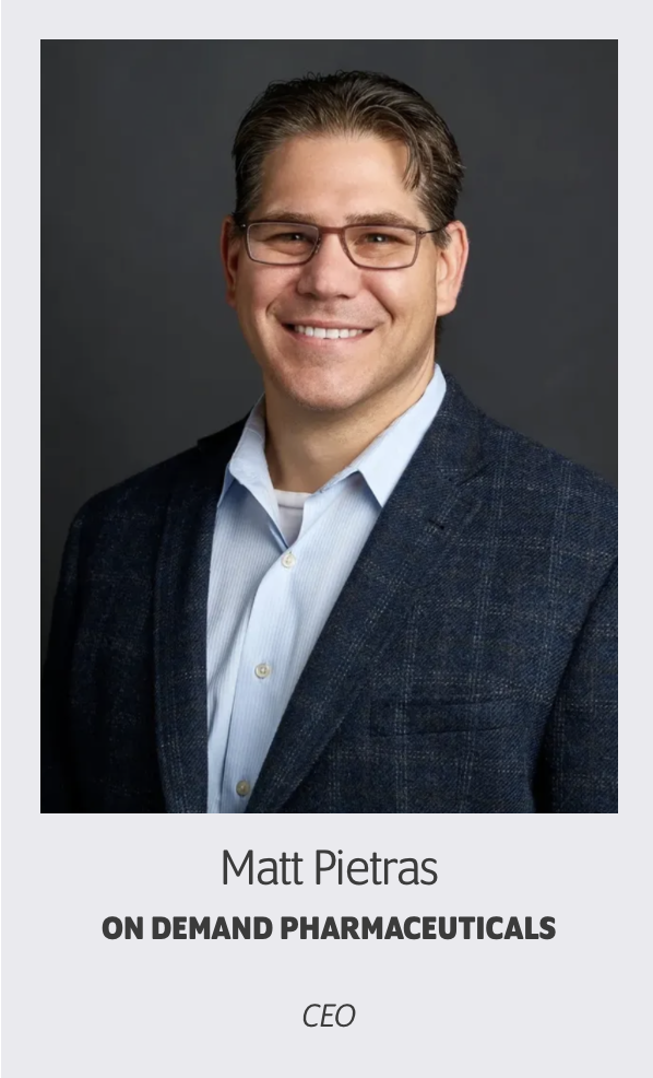 Matt Pietras, CEO, On Demand Pharmaceuticals